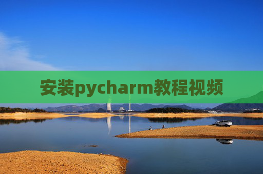 安装pycharm教程视频 安装pycharm教程视频